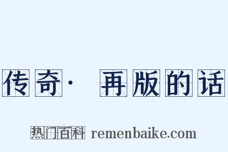 传奇·再版的话是什么意思的图片